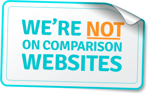 We are not on Comparison Websites